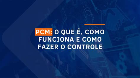 PCM o que é como funciona e como fazer o controle Log Smart