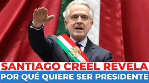 Santiago Creel Se Destapa Y Responde Por Qué Quiere Ser Candidato A La