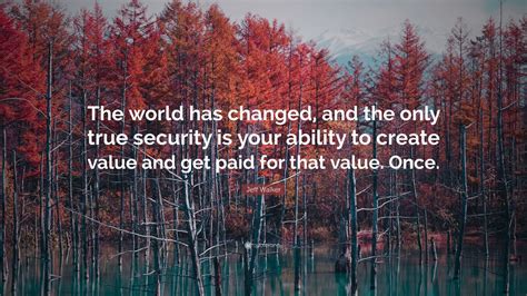 Jeff Walker Quote The World Has Changed And The Only True Security