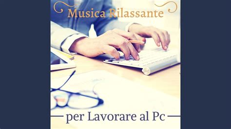 Musica Rilassante Per Lavorare Al Pc Youtube