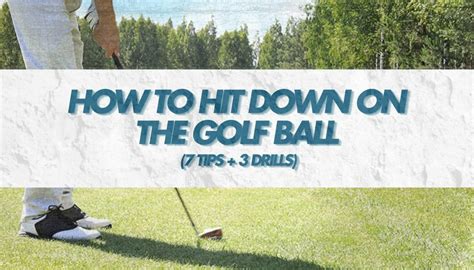 How To Hit Down On The Golf Ball 7 Tips 3 Drills • Honest Golfers