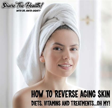 How To Reverse Aging Skin Diets Vitamins And Treatments Oh My • Dr