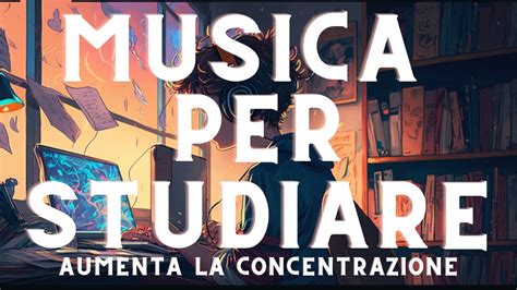 Musica Per Studiare E Concentrarsi Music To Study And Concentrate