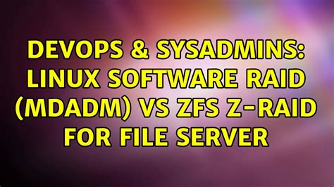 DevOps SysAdmins Linux Software RAID Mdadm Vs ZFS Z Raid For File