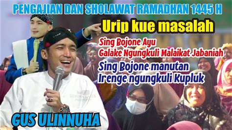 PENGAJIAN DAN SHOLAWAT GUS ULINNUHA SPESIAL RAMADHAN 1445 H HIDUP ITU