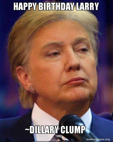 Happy Birthday Larry ~Dillary Clump - Trillary Meme Generator