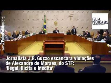 Jornalista J R Guzzo Escancara Viola Oes De Alexandre De Morais Do Stf