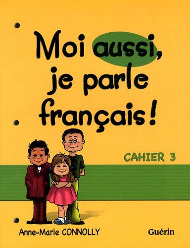 moi aussi je parle français cahier t 3 by Anne Marie Connolly