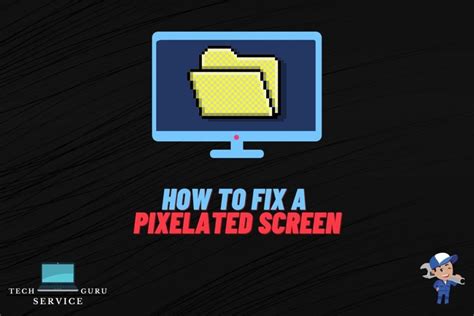 Ways To Fix Suddenly Pixelated Computer Screen Techserviceguru