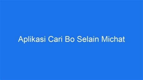 Aplikasi Cari Bo Selain Michat Ilmiah