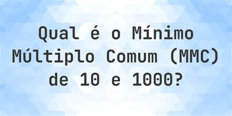 Quanto É 10 De R 1000 - Qual é o MMC de 10 e 1000? - Calculatio