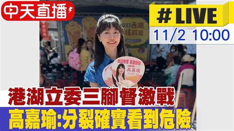 【中天直播 Live】港湖立委三腳督激戰 高嘉瑜 分裂確實看到危險 20231102 中天新聞ctinews Youtube