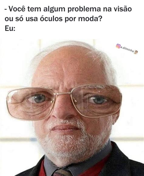 Você tem algum problema na visão ou só usa óculos por moda Eu Memes