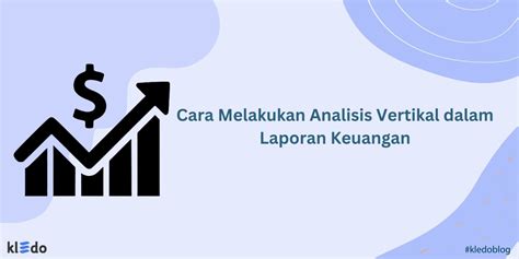 Cara Melakukan Analisis Vertikal Dalam Laporan Keuangan Manfaatnya