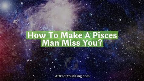 How To Make A Pisces Man Miss You Attract Your King