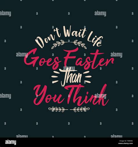 Don T Wait Life Goes Faster Than You Think Stock Photo Alamy