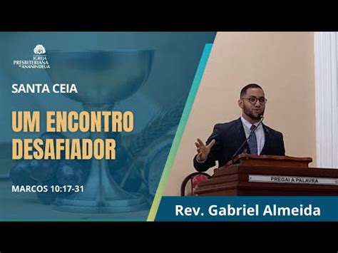 UM ENCONTRO DESAFIADOR Mc 10 17 31 Rev Gabriel Almeida SANTA CEIA