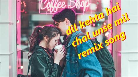 Dil Kehta Hai Chal Unse Mil Remix Song Youtube