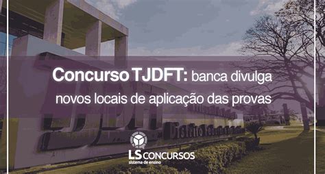 Concurso Tjdft Banca Divulga Novos Locais De Aplica O Das Provas Ls