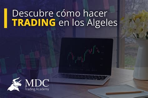 Trading En Los Ngeles C Mo Empezar A Aprender Mdc Trading Academy