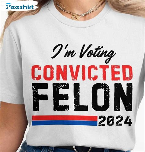 Funny Political Humor T Shirt , Limited I'm Voting For The Felon Shirt ...