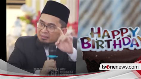 Ustaz Adi Hidayat Tegas Soal Hukum Mengucapkan Selamat Ulang Tahun