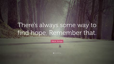 Nick Jonas Quote Theres Always Some Way To Find Hope Remember That”