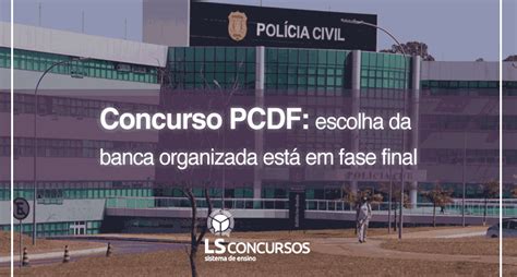 Concurso Pcdf Escolha Da Banca Organizada Está Em Fase Final Ls Ensino