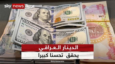 الدينار العراقي يحقق انتعاشا مقابل الدولار الأميركي لأول مرة منذ شهرين