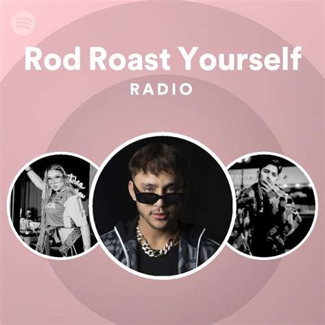 Rod Roast Yourself Radio Playlist By Spotify Spotify