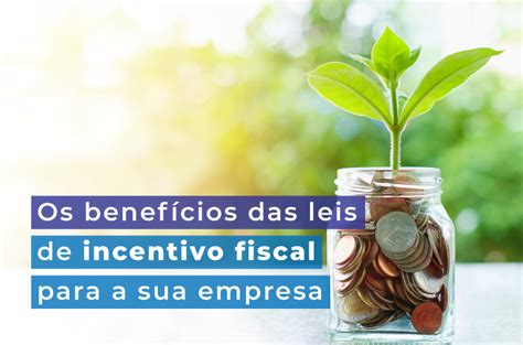 Os benefícios das leis de incentivo fiscal para a sua empresa