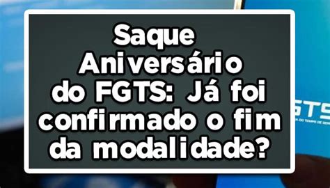 Saque Aniversário Do Fgts Já Foi Confirmado O Fim Da Modalidade Como