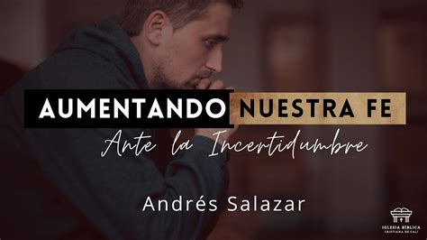 Aumentando nuestra fe ante la incertidumbre Andrés Salazar YouTube