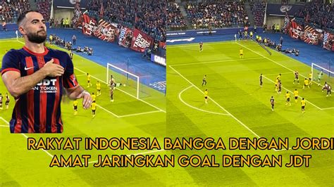 RAKYAT INDONESIA KAGUM JORDI AMAT JARINGKAN GOAL PERLAWANAN PERTAMA JDT