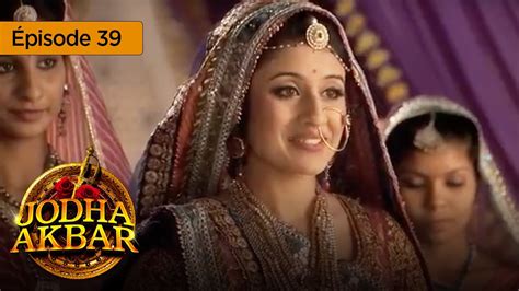 Jodha Akbar Ep 39 La Fougueuse Princesse Et Le Pince Sans Coeur