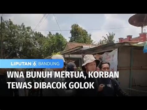 WNA Bunuh Mertua Korban Tewas Dibacok Golok Liputan 6 Bandung YouTube