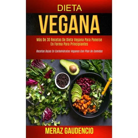 Dieta Vegana Más De 30 Recetas De Dieta Vegana Para Ponerse En Forma