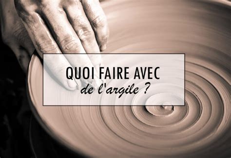 Quoi Faire Avec De L Argile Creavea