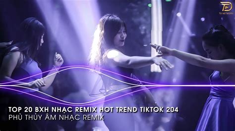 Nhạc Trend Tiktok Remix 2024 Bxh Top 20 Bài Hát Hot Trend Tiktok Mới Nhất 2024 Youtube