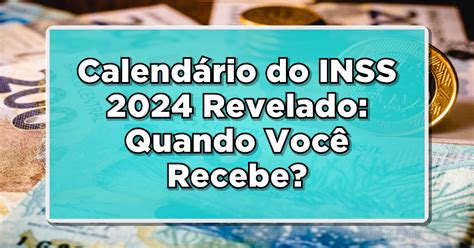 Calendário Do Inss 2024 Revelado Quando Você Recebe