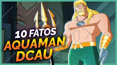 10 Fatos Sobre O Aquaman Do Universo Animado Dc Youtube