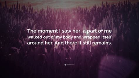 Arundhati Roy Quote: “The moment I saw her, a part of me walked out of ...