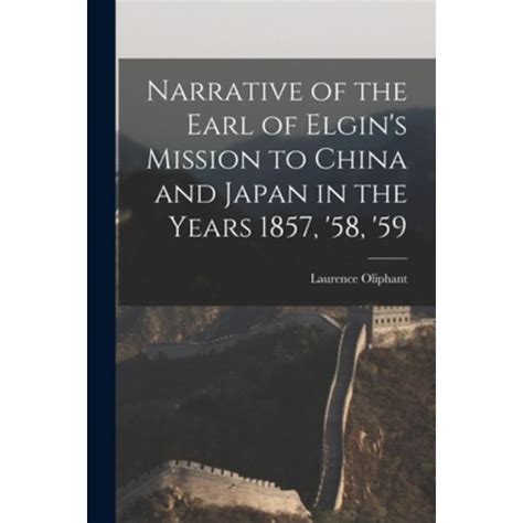 Narrative Of The Earl Of Elgin S Mission To China And Japan In