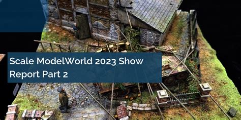 Scale ModelWorld 2023 Report Part 2