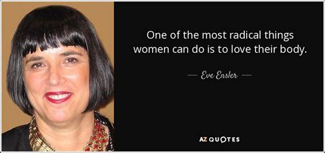 Eve Ensler Quote One Of The Most Radical Things Women Can Do Is