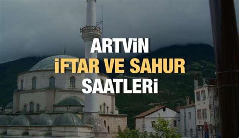 Artvin Ramazan Msakiyesi Ftar Ve Sahur Vakitleri Haberleri