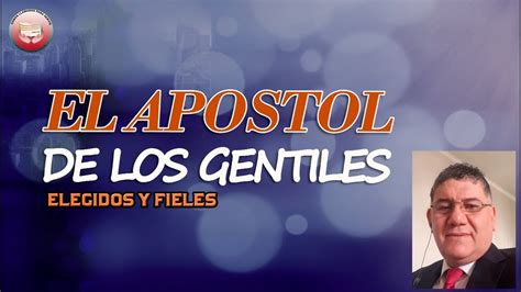 Elegidos Y Fieles El Apostol De Los Gentiles Hno Samuel Espinoza