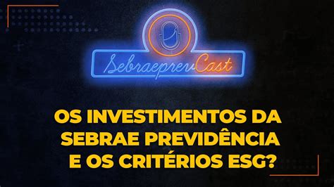 Os Investimentos Do Sebrae Previd Ncia Levam Em Conta Crit Rios Esg