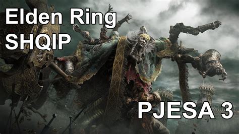 Elden Ring Shqip Pjesa Loja E Luajtur Gjate Bashk Me Deshtimet