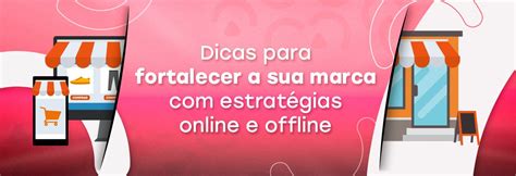 Dicas Para Fortalecer A Sua Marca Estrat Gias Online E Offline